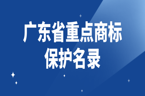 2022年度廣東省重點商標保護名錄申請，8月31日截止