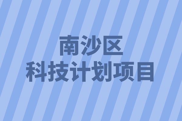 2022年南沙區重點領域科技計劃項目申報（條件、好處、時間）