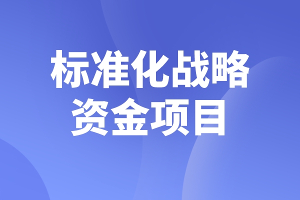 2023年度佛山市標準化戰略資金項目申報，申報條件及時間