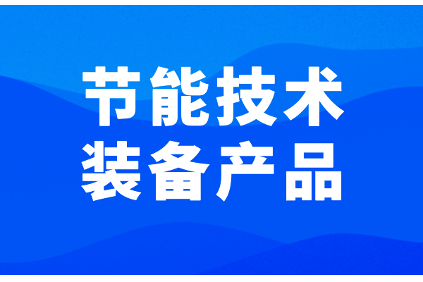 廣東省2022年度國家工業和信息化領域節能技術裝備產品推薦工作