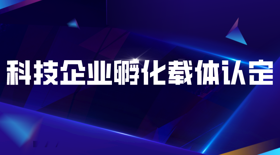 2022年度廣東省級科技企業孵化載體認定工作的通知(申報對象、條件、時間)