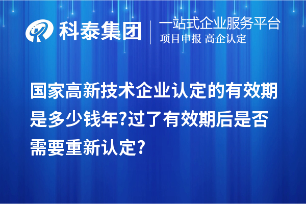 國家高新技術(shù)企業(yè)認定的有效期是多少錢年? 過了有效期后是否需要重新認定?