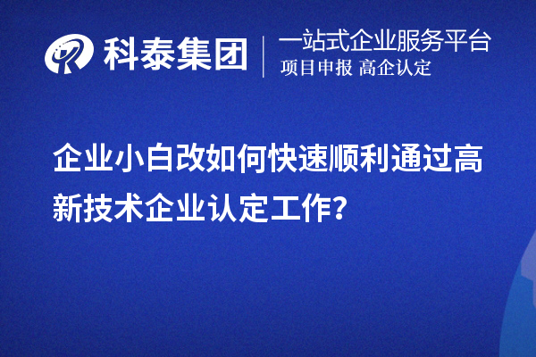 企業小白改如何快速順利通過高新技術企業認定工作？