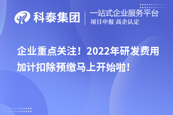 企業重點關注!2022年研發費用加計扣除預繳馬上開始啦!
