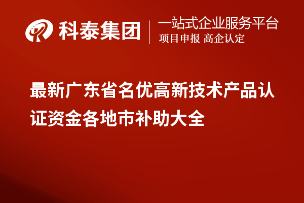 最新廣東省<a href=http://m.duckwijs.com/fuwu/mingyougaopin.html target=_blank class=infotextkey>名優(yōu)高新技術(shù)產(chǎn)品</a>認(rèn)證資金各地市補(bǔ)助大全