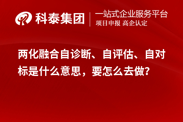 兩化融合自診斷、自評估、自對標(biāo)是什么意思，要怎么去做？