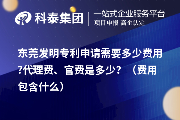 東莞發明專利申請需要多少費用?代理費、官費是多少？（費用包含什么）