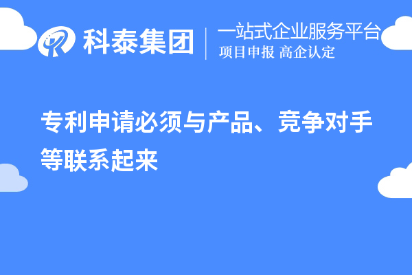 專利申請必須與產品、競爭對手等聯系起來