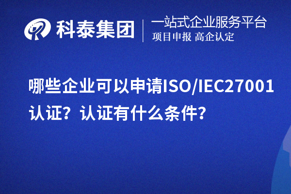 哪些企業(yè)可以申請(qǐng)ISO/IEC27001認(rèn)證？認(rèn)證有什么條件？