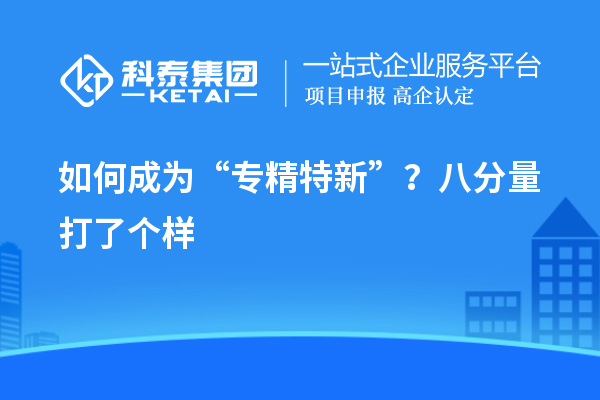 如何成為“專精特新”？八分量打了個樣