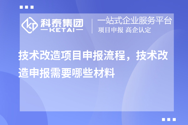技術改造項目申報流程，技術改造申報需要哪些材料