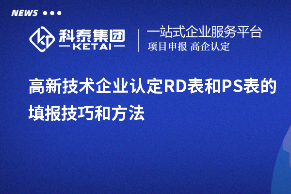 <a href=http://m.duckwijs.com target=_blank class=infotextkey>高新技術(shù)企業(yè)認(rèn)定</a>RD表和PS表的填報技巧和方法