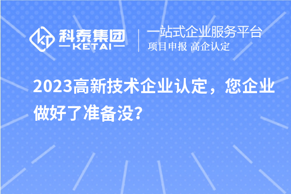 2023高新技術企業認定，您企業做好了準備沒？