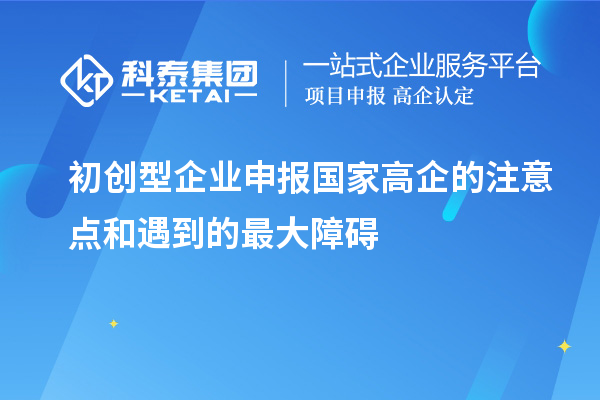 初創型企業申報國家高企的注意點和遇到的最大障礙