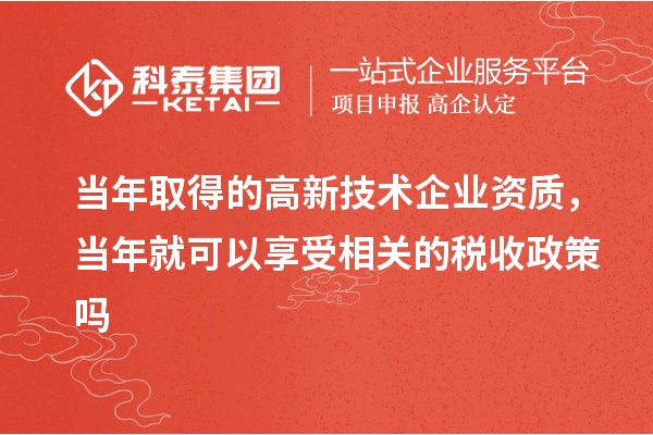當年取得的高新技術企業資質，當年就可以享受相關的稅收政策嗎