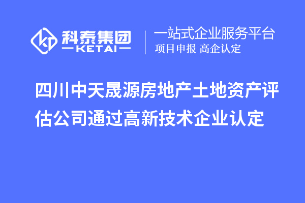 四川中天晟源房地產(chǎn)土地資產(chǎn)評估公司通過<a href=http://m.duckwijs.com target=_blank class=infotextkey>高新技術(shù)企業(yè)認(rèn)定</a>