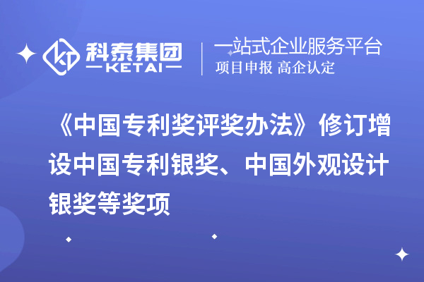 《中國專利獎評獎辦法》修訂 增設中國專利銀獎、中國外觀設計銀獎等獎項