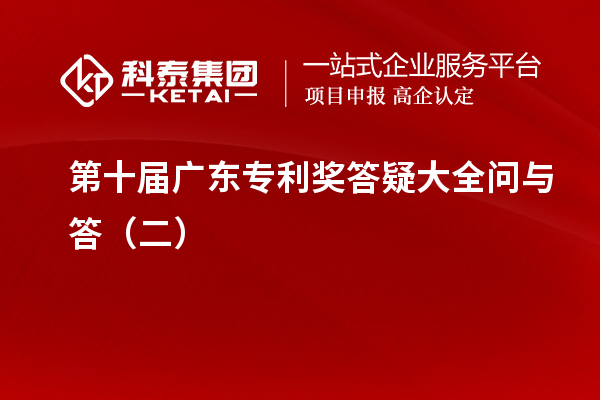 第十屆<a href=http://m.duckwijs.com/zlaward/ target=_blank class=infotextkey>廣東專利獎</a>答疑大全問與答（二）