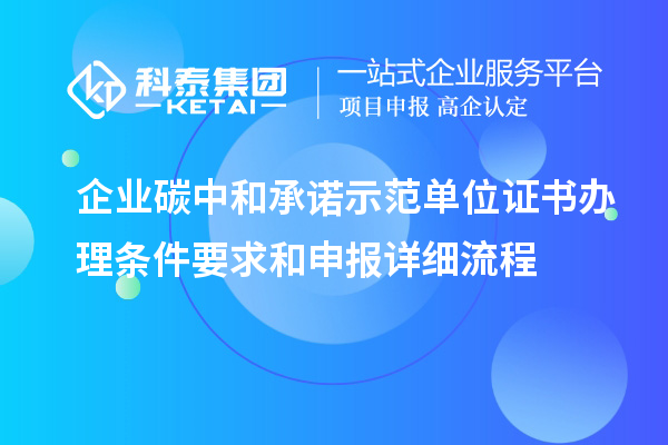 企業(yè)碳中和承諾示范單位證書辦理條件要求和申報詳細流程
