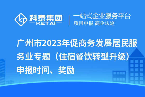 廣州市2023年促商務(wù)發(fā)展居民服務(wù)業(yè)專題(住宿餐飲轉(zhuǎn)型升級)申報時間、獎勵