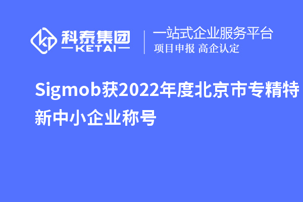 Sigmob獲2022年度北京市<a href=http://m.duckwijs.com/fuwu/zhuanjingtexin.html target=_blank class=infotextkey>專精特新中小企業</a>稱號
