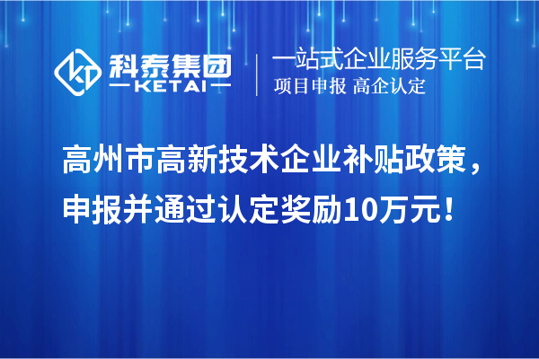 高州市高新技術企業補貼政策,申報并通過認定獎勵10萬元!