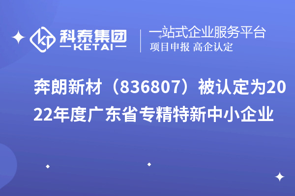 奔朗新材（836807）被認定為2022年度廣東省專精特新中小企業