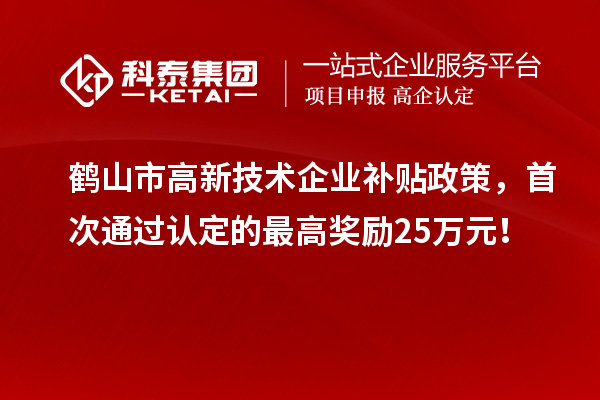 鶴山市高新技術企業補貼政策，首次通過認定的最高獎勵25萬元！