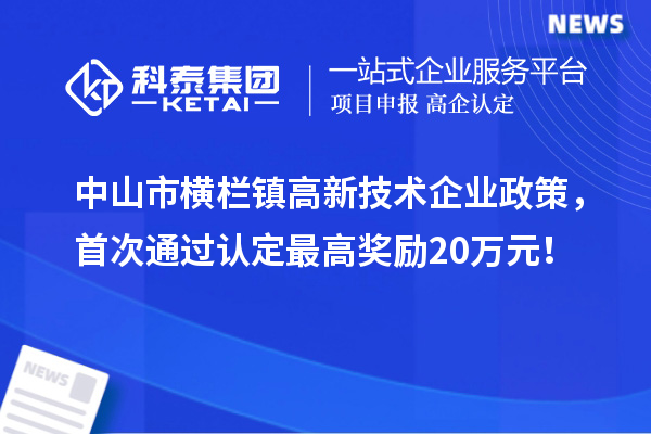 中山市橫欄鎮高新技術企業政策，首次通過認定最高獎勵20萬元！