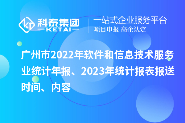廣州市2022年軟件和信息技術(shù)服務(wù)業(yè)統(tǒng)計年報、2023年統(tǒng)計報表報送時間、內(nèi)容
