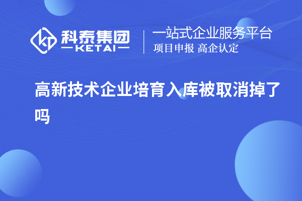 高新技術企業培育入庫被取消掉了嗎