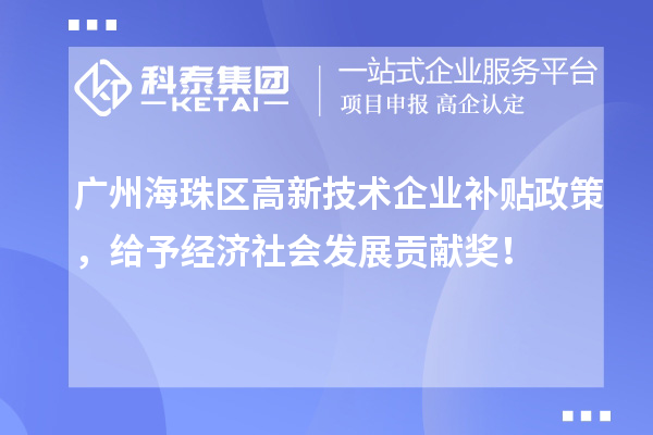 廣州海珠區高新技術企業補貼政策，給予經濟社會發展貢獻獎！