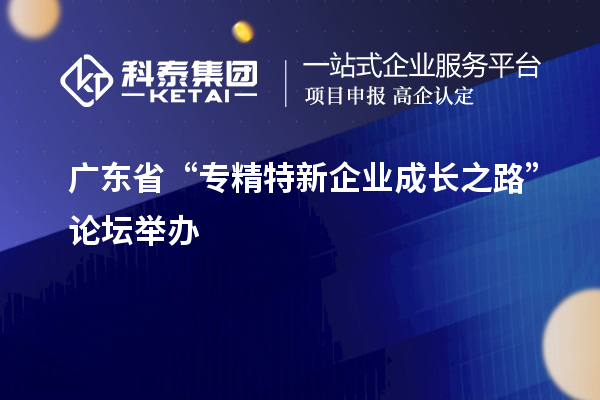 廣東省“專精特新企業成長之路”論壇舉辦