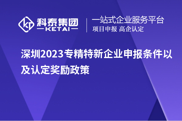 深圳2023專精特新企業申報條件以及認定獎勵政策