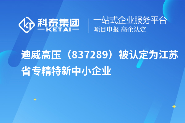 迪威高壓（837289）被認定為江蘇省專精特新中小企業