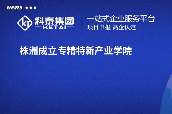 株洲成立專精特新產業學院