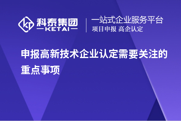 申報<a href=http://m.duckwijs.com target=_blank class=infotextkey>高新技術企業認定</a>需要關注的重點事項