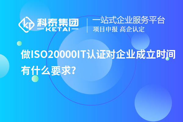 做ISO20000IT認證對企業成立時間有什么要求？
