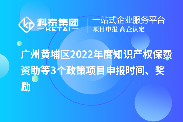 廣州黃埔區(qū)2022年度知識產(chǎn)權(quán)保費資助等3個政策<a href=http://m.duckwijs.com/shenbao.html target=_blank class=infotextkey>項目申報</a>時間、獎勵
