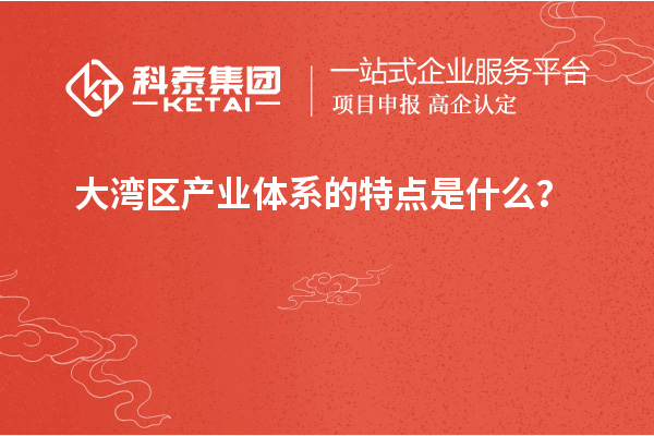 大灣區產業體系的特點是什么?