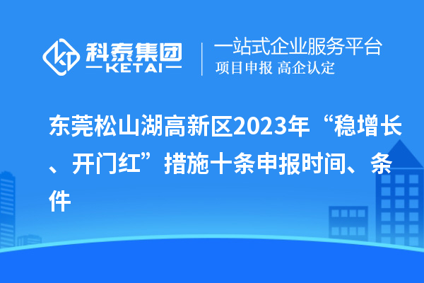 東莞松山湖高新區2023年“穩增長、開門紅”措施十條申報時間、條件