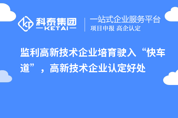 監利高新技術企業培育駛入“快車道”，高新技術企業認定好處