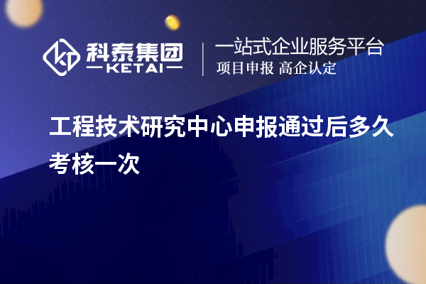 <a href=http://m.duckwijs.com/fuwu/gongchengzhongxin.html target=_blank class=infotextkey>工程技術(shù)研究中心申報</a>通過后多久考核一次