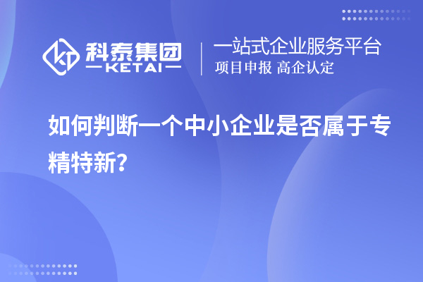 如何判斷一個中小企業是否屬于專精特新?