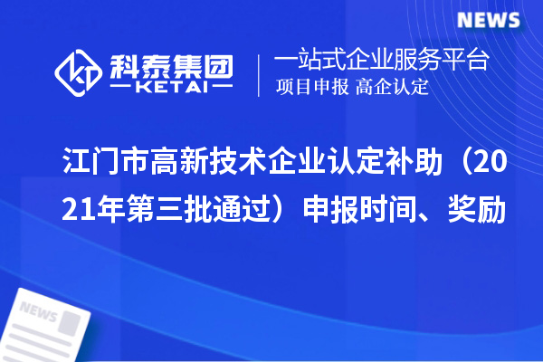 江門市<a href=http://m.duckwijs.com target=_blank class=infotextkey>高新技術企業認定</a>補助(2021年第三批通過)申報時間、獎勵