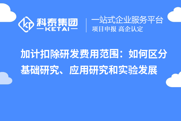  加計扣除研發費用范圍：如何區分基礎研究、應用研究和實驗發展