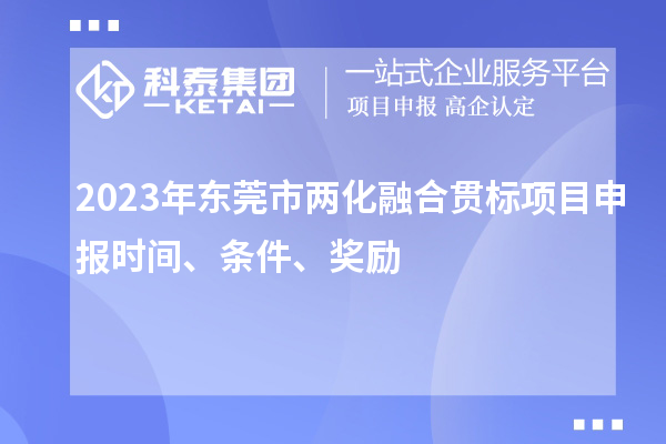 2023年東莞市兩化融合貫標<a href=http://m.duckwijs.com/shenbao.html target=_blank class=infotextkey>項目申報</a>時間、條件、獎勵