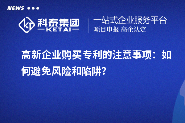 高新企業購買專利的注意事項：如何避免風險和陷阱？