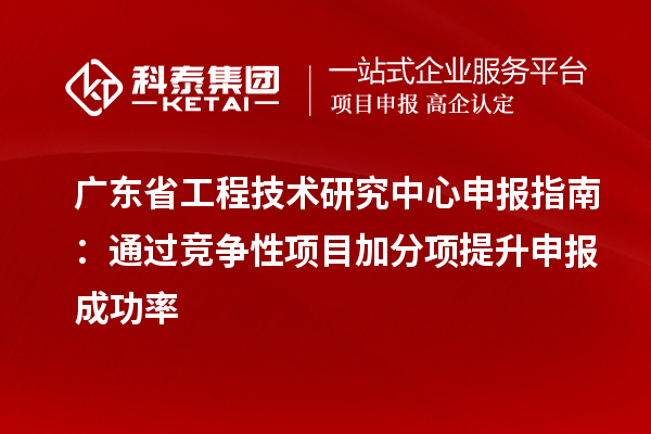 <a href=http://m.duckwijs.com/fuwu/gongchengzhongxin.html target=_blank class=infotextkey>廣東省工程技術研究中心</a>申報指南：通過競爭性項目加分項提升申報成功率