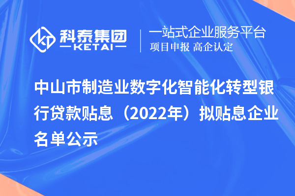 中山市制造業數字化智能化轉型銀行貸款貼息（2022年）擬貼息企業名單公示